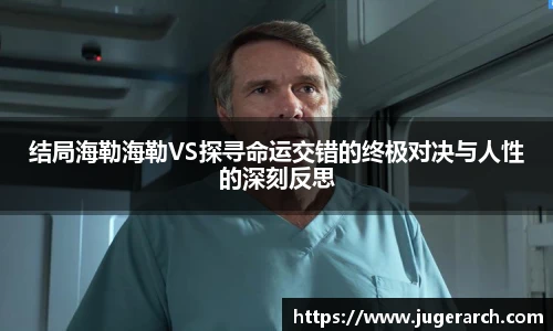 结局海勒海勒VS探寻命运交错的终极对决与人性的深刻反思